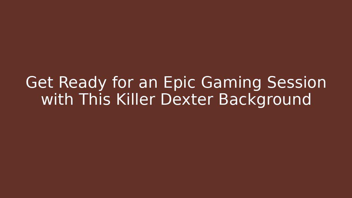 Get Ready for an Epic Gaming Session with This Killer Dexter Background