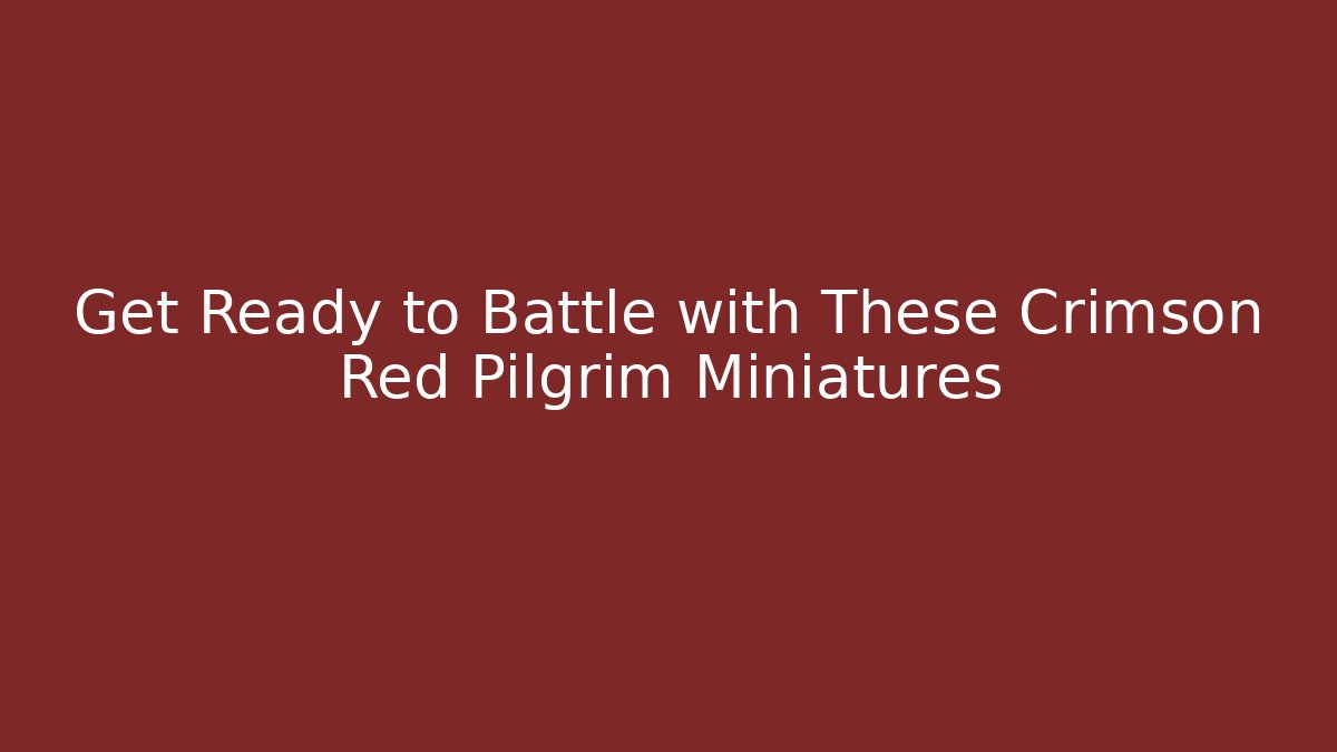Get Ready to Battle with These Crimson Red Pilgrim Miniatures