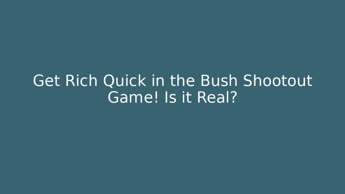 Get Rich Quick in the Bush Shootout Game! Is it Real?