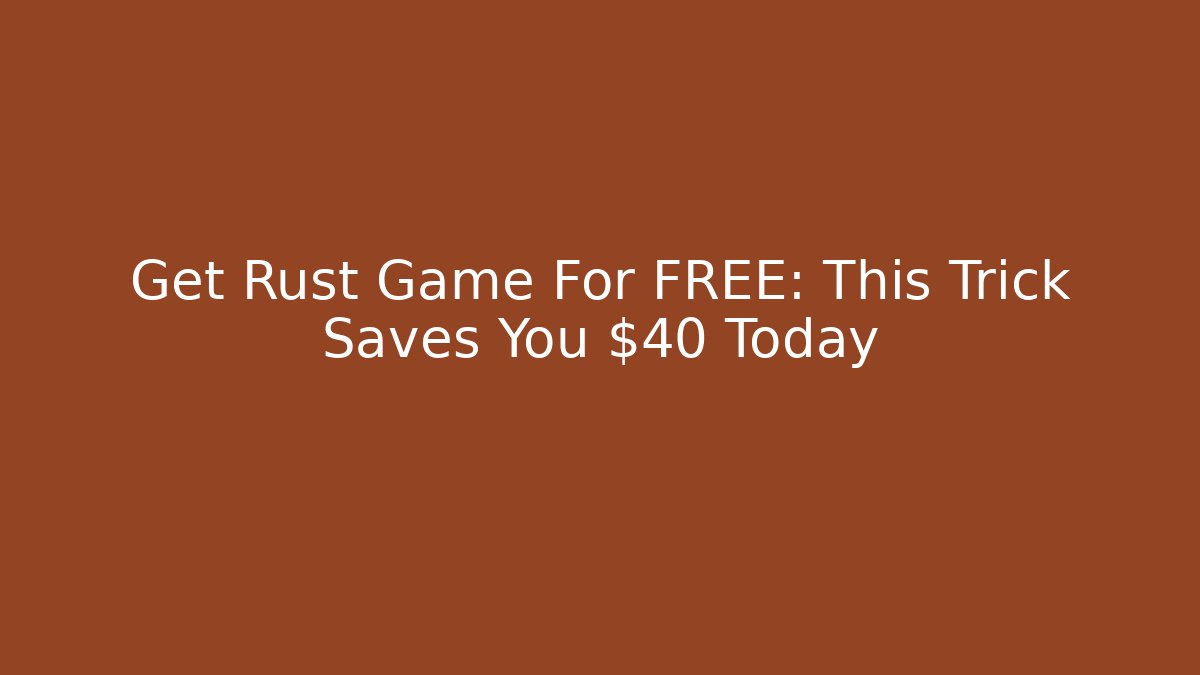 Get Rust Game For FREE: This Trick Saves You $40 Today