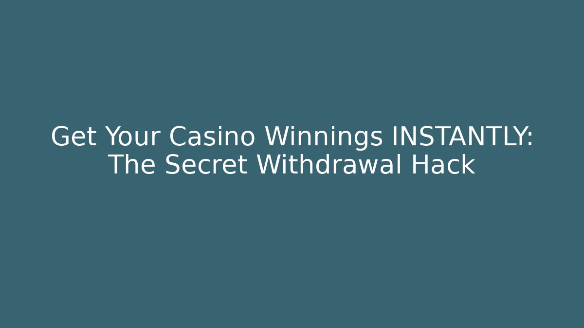Get Your Casino Winnings INSTANTLY: The Secret Withdrawal Hack