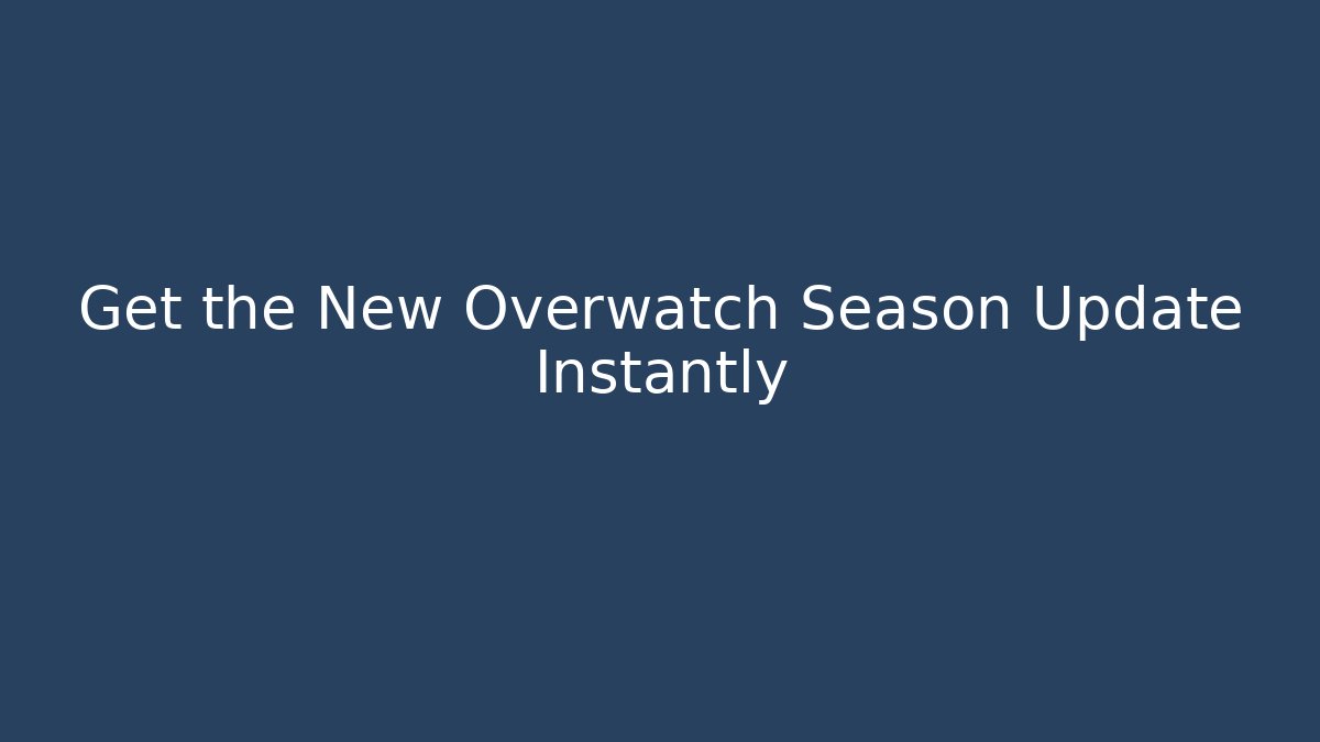 Get the New Overwatch Season Update Instantly
