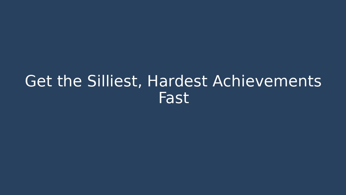 Get the Silliest, Hardest Achievements Fast