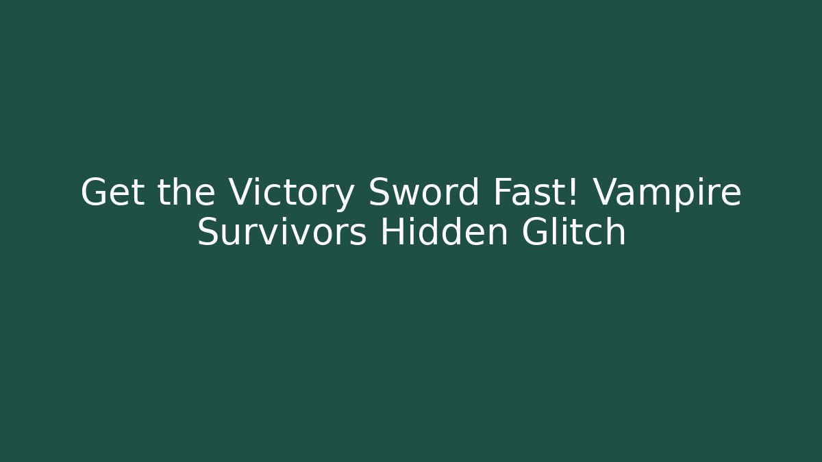 Get the Victory Sword Fast! Vampire Survivors Hidden Glitch