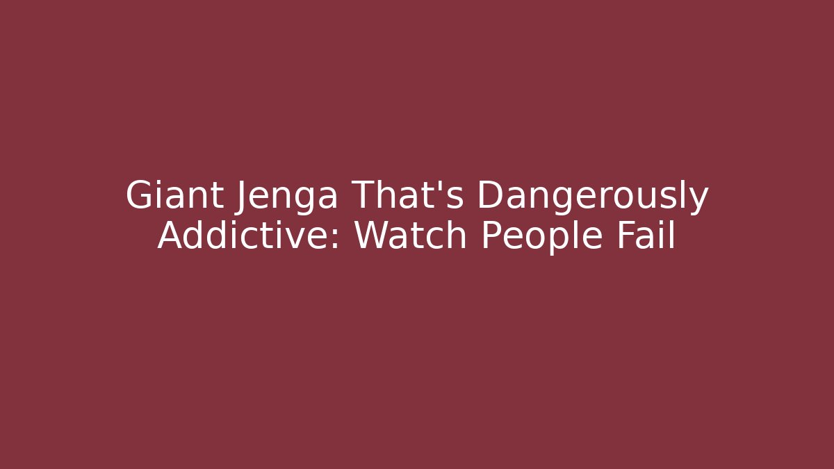 Giant Jenga That’s Dangerously Addictive: Watch People Fail - Buddy Program