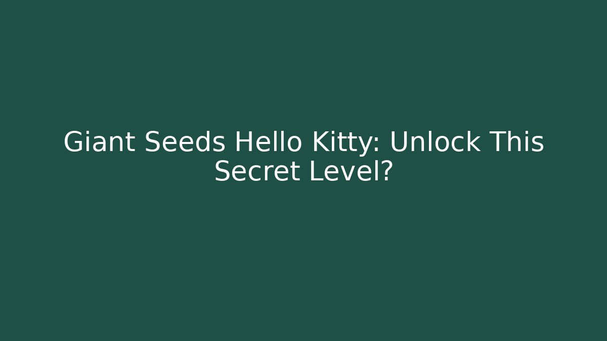 Giant Seeds Hello Kitty: Unlock This Secret Level?