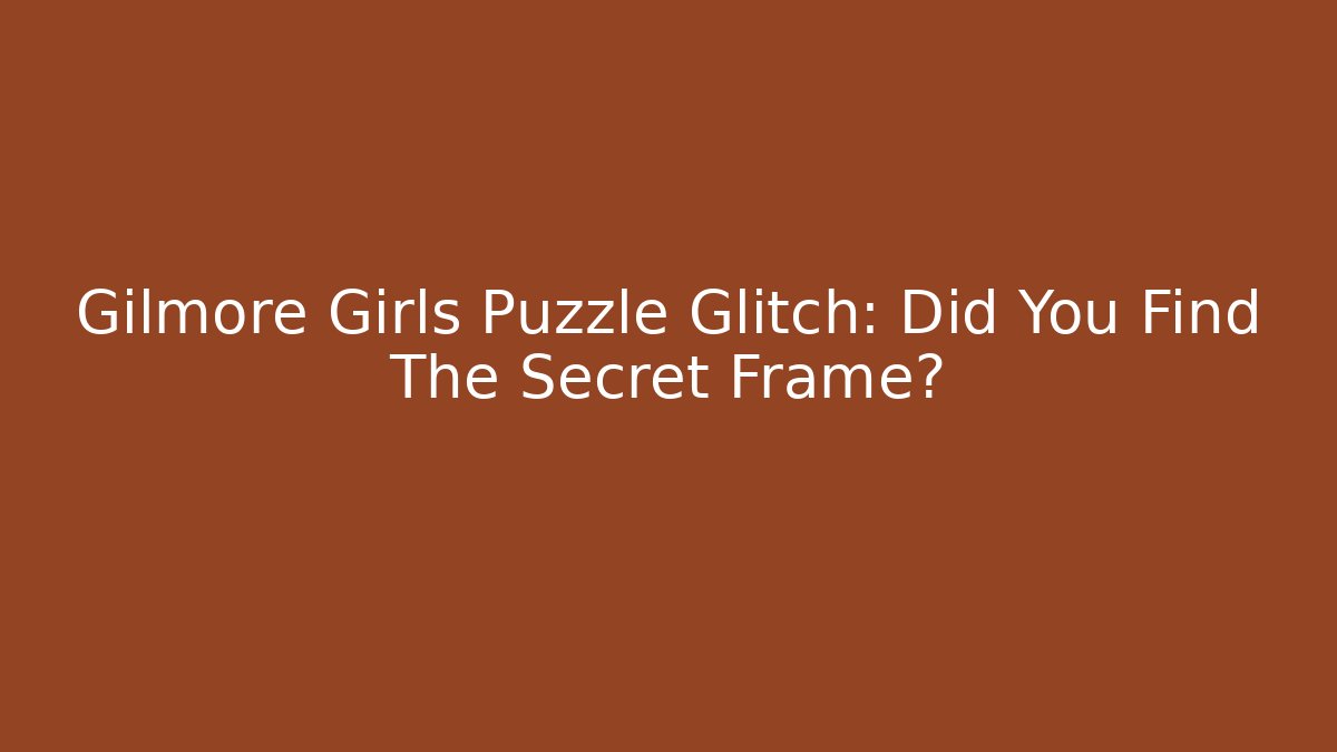 Gilmore Girls Puzzle Glitch: Did You Find The Secret Frame?