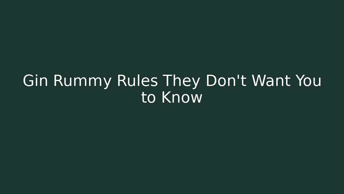 Gin Rummy Rules They Don't Want You to Know