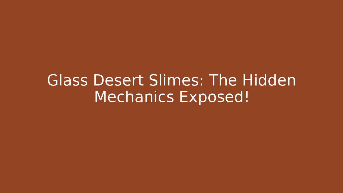 Glass Desert Slimes: The Hidden Mechanics Exposed!