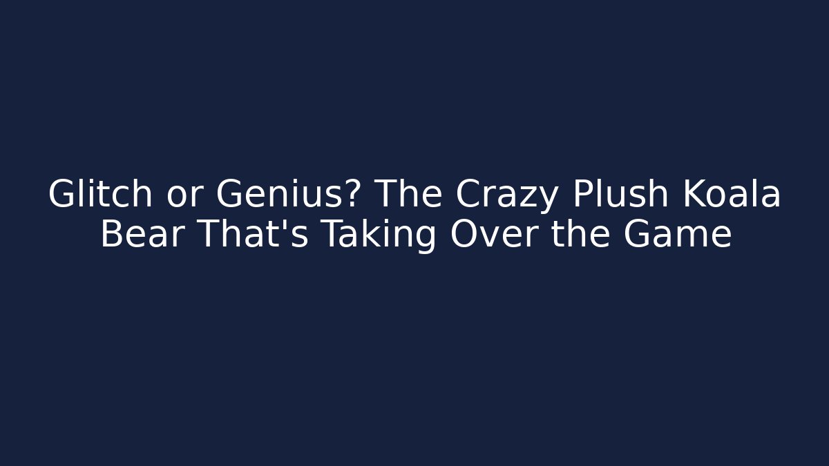 Glitch or Genius? The Crazy Plush Koala Bear That’s Taking Over the Game