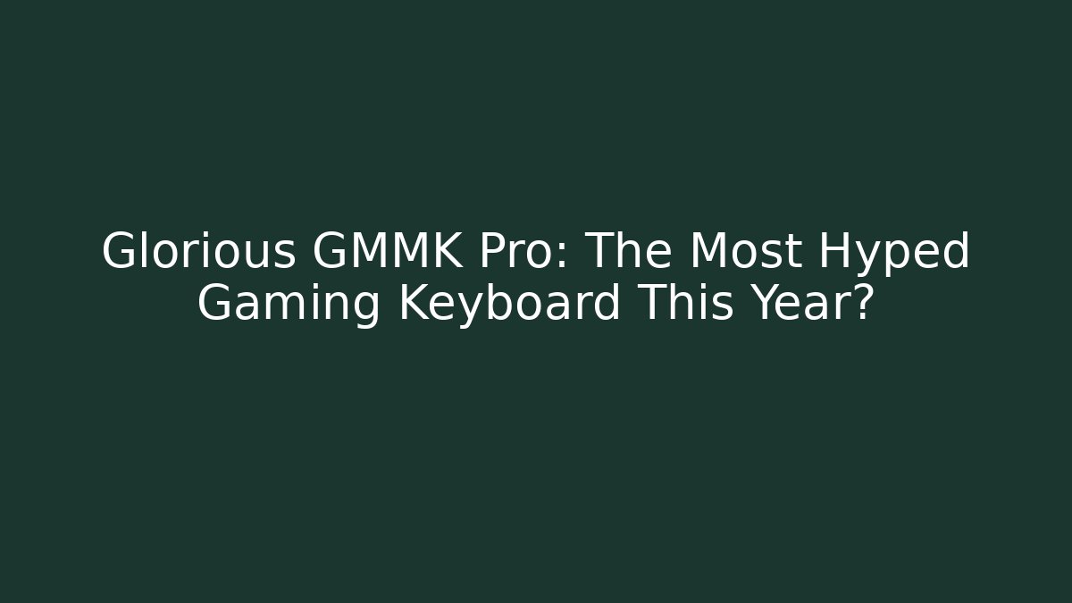 Glorious GMMK Pro: The Most Hyped Gaming Keyboard This Year?