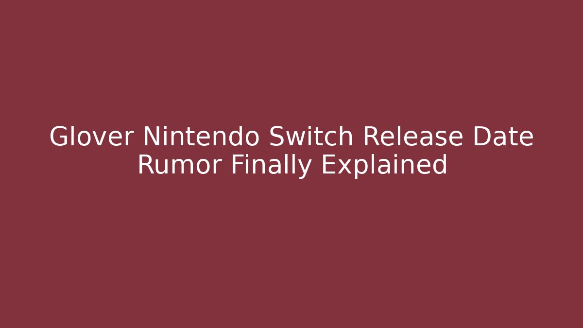 Glover Nintendo Switch Release Date Rumor Finally Explained