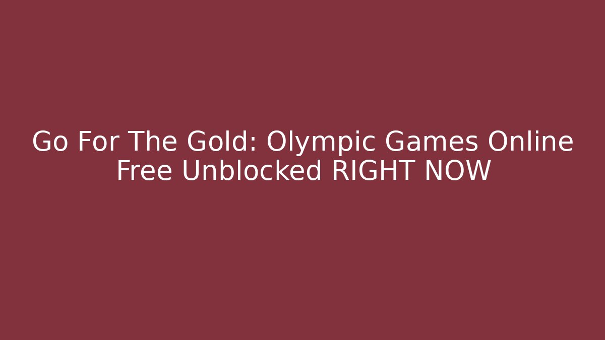 Go For The Gold: Olympic Games Online Free Unblocked RIGHT NOW