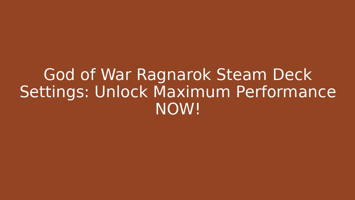 God of War Ragnarök Steam Deck Settings: Unlock Maximum Performance NOW!