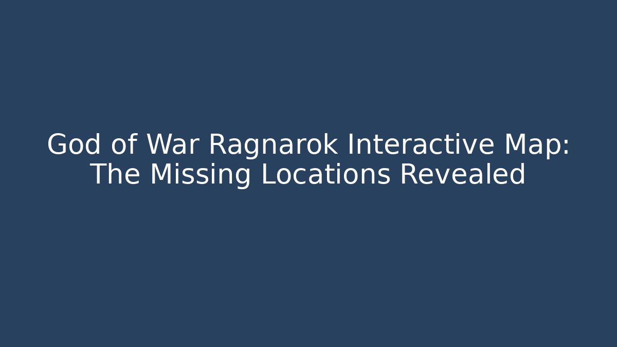 God of War Ragnarok Interactive Map: The Missing Locations Revealed