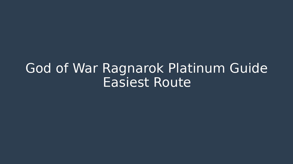 God of War Ragnarok Platinum Guide Easiest Route