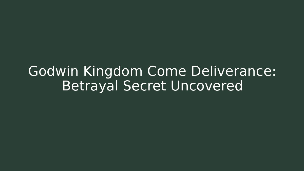 Godwin Kingdom Come Deliverance: Betrayal Secret Uncovered