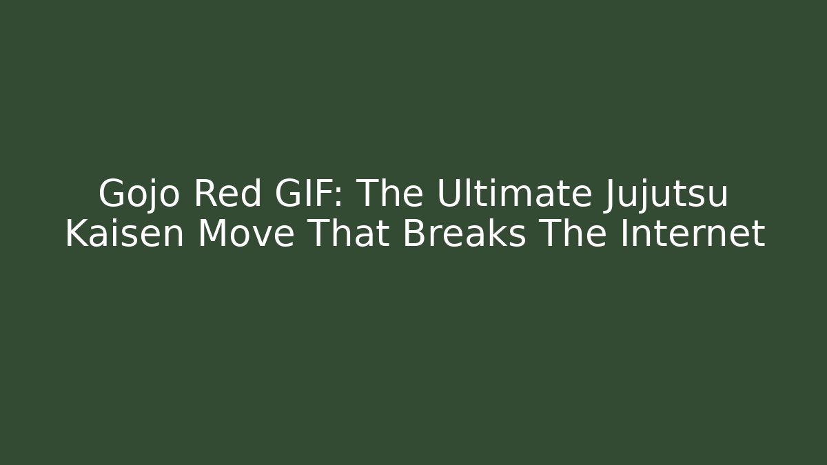Gojo Red GIF: The Ultimate Jujutsu Kaisen Move That Breaks The Internet