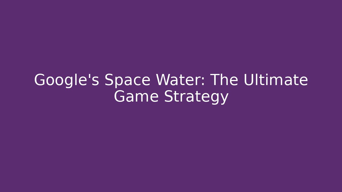 Google's Space Water: The Ultimate Game Strategy - Buddy Program