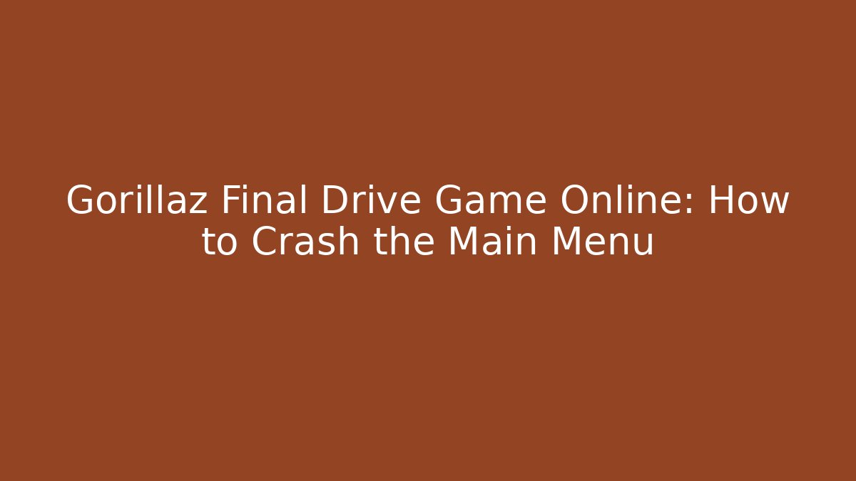 Gorillaz Final Drive Game Online: How to Crash the Main Menu