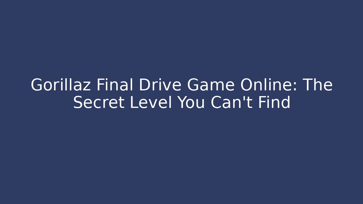 Gorillaz Final Drive Game Online: The Secret Level You Can’t Find