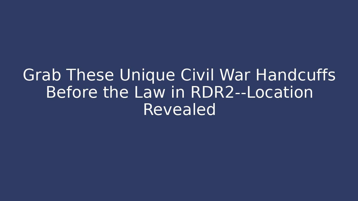 Grab These Unique Civil War Handcuffs Before the Law in RDR2—Location Revealed