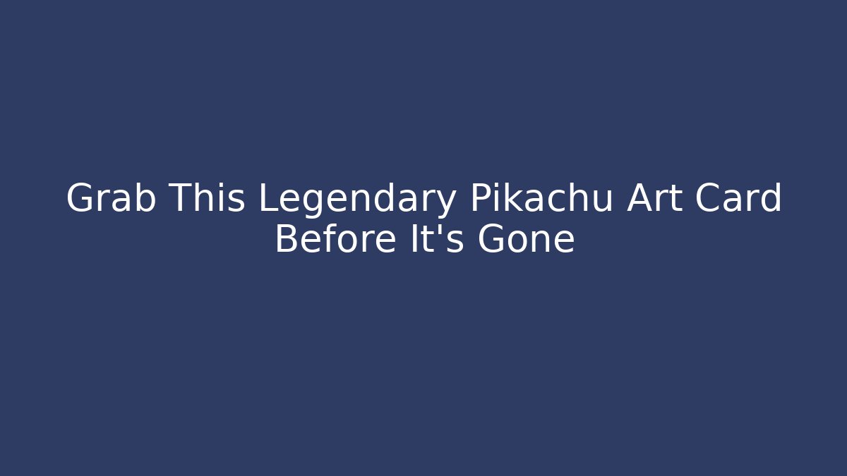 Grab This Legendary Pikachu Art Card Before It's Gone