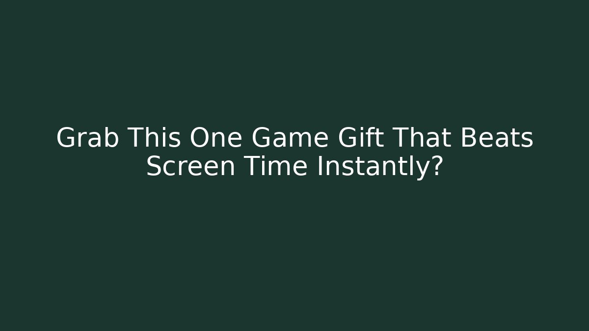 Grab This One Game Gift That Beats Screen Time Instantly? - Buddy Program