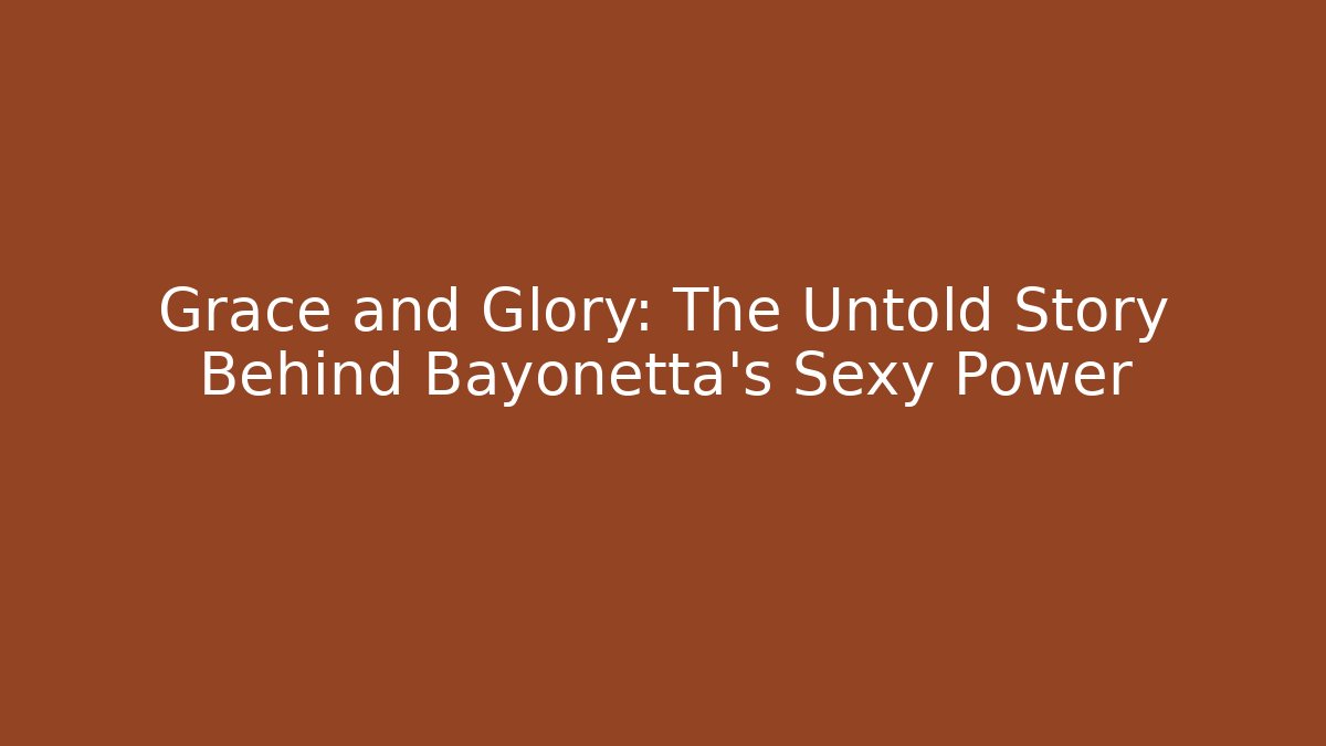 Grace and Glory: The Untold Story Behind Bayonetta's Sexy Power