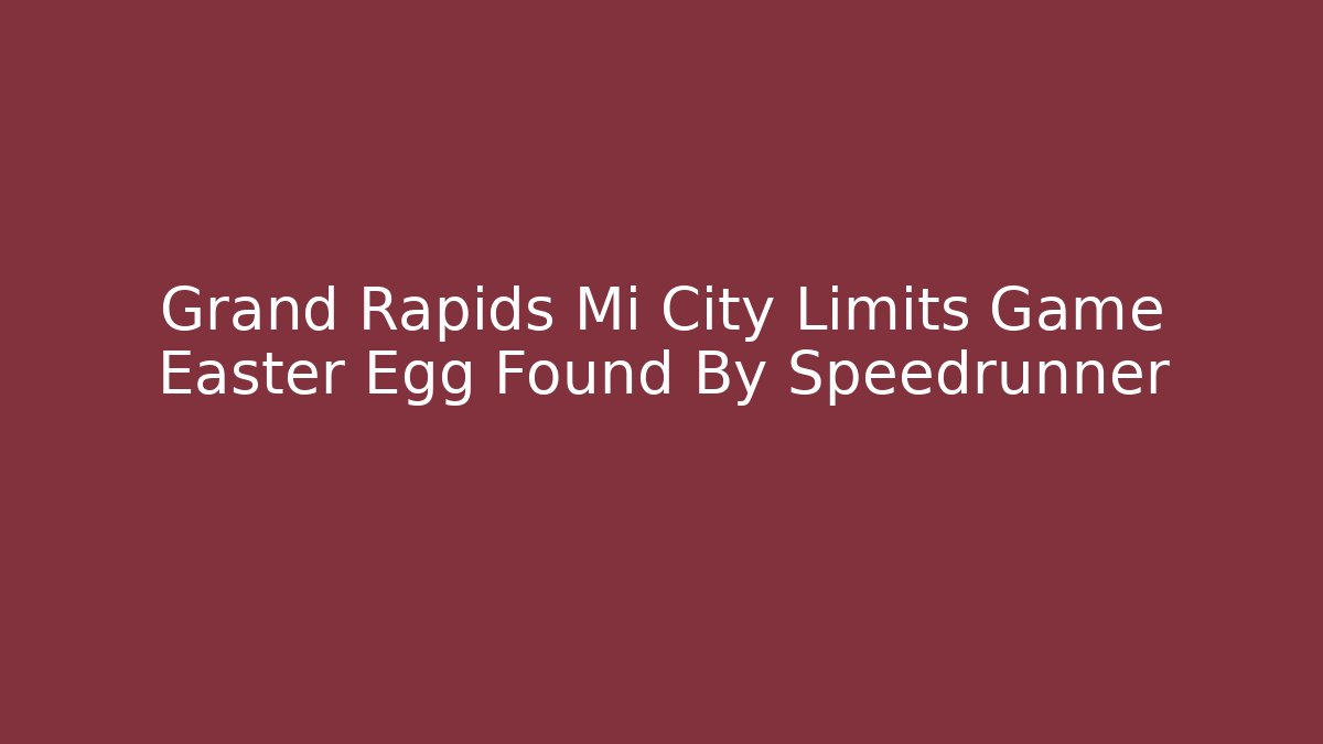 Grand Rapids Mi City Limits Game Easter Egg Found By Speedrunner