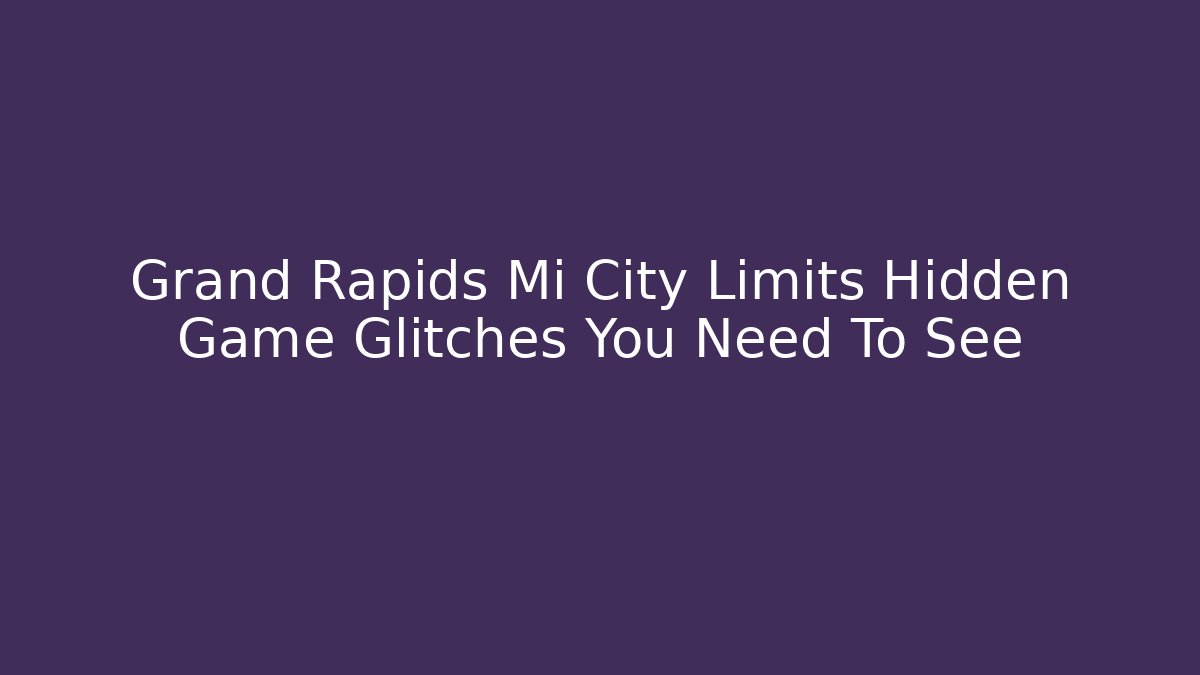 Grand Rapids Mi City Limits Hidden Game Glitches You Need To See