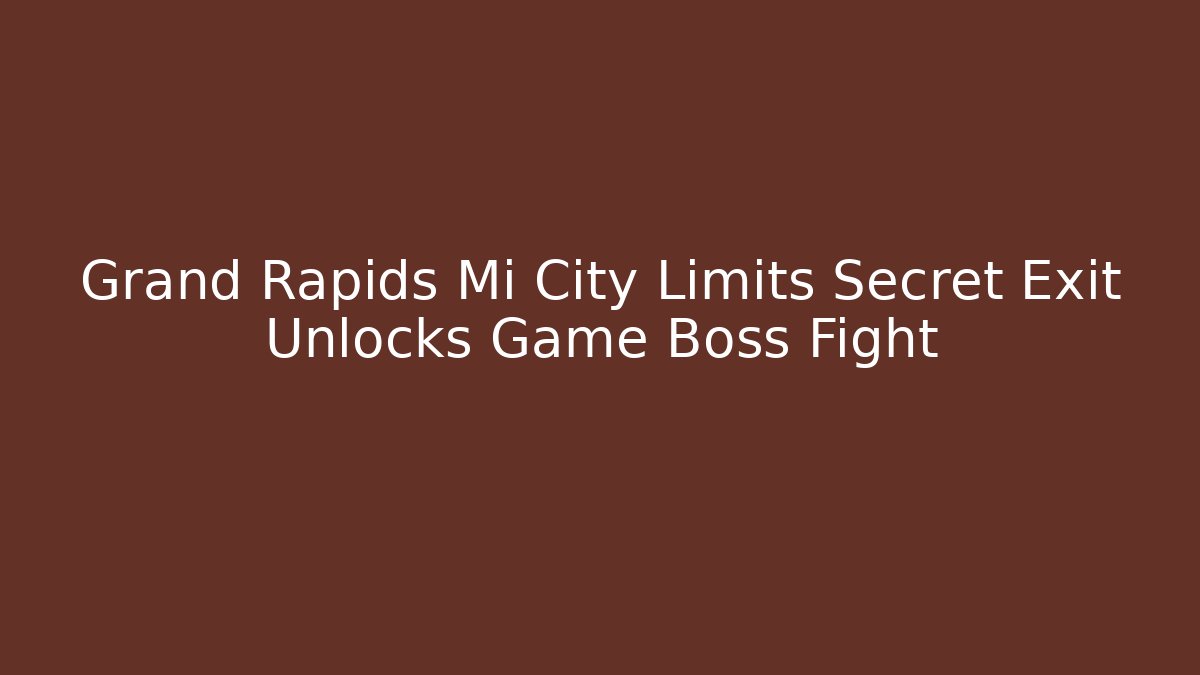 Grand Rapids Mi City Limits Secret Exit Unlocks Game Boss Fight