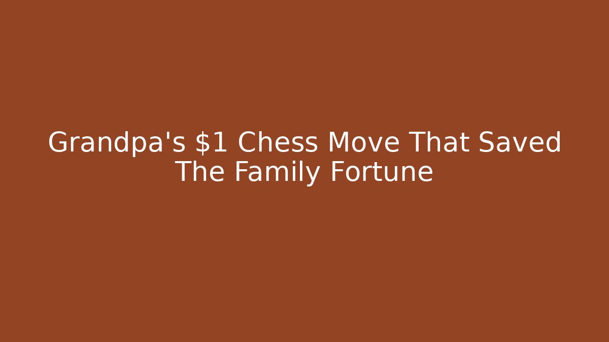 Grandpa's $1 Chess Move That Saved The Family Fortune