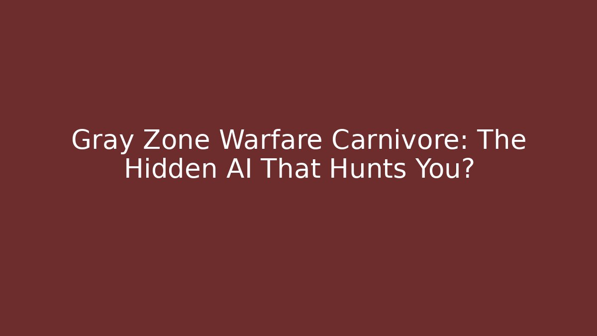 Gray Zone Warfare Carnivore: The Hidden AI That Hunts You?