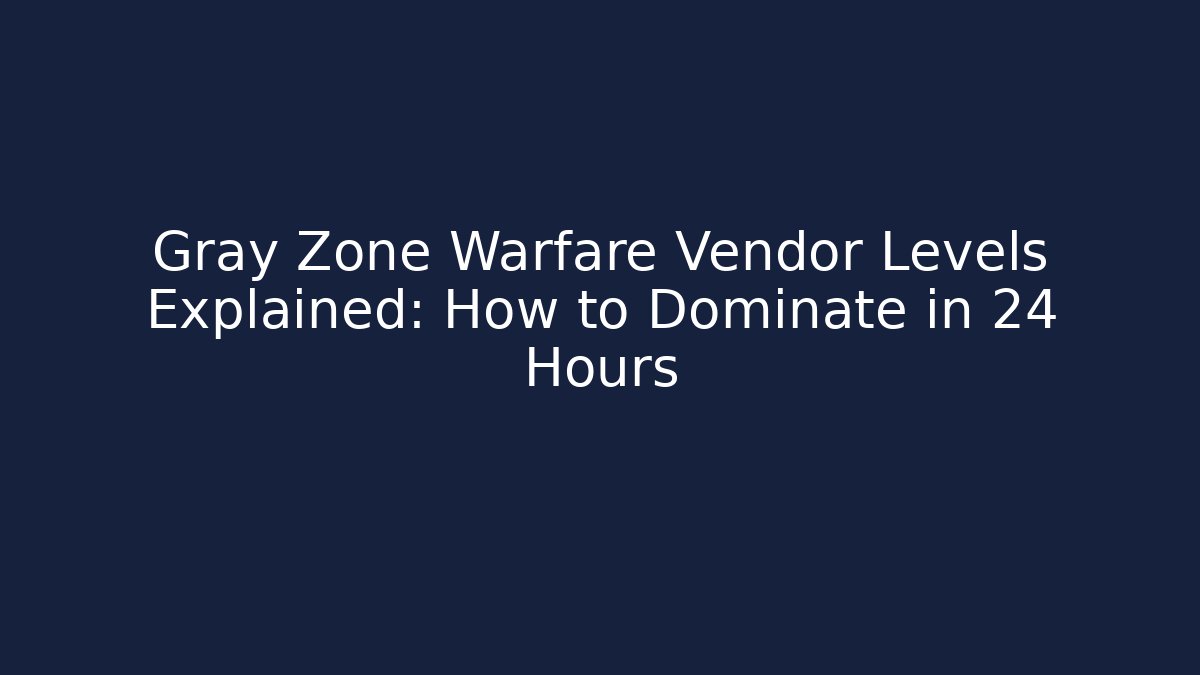 Gray Zone Warfare Vendor Levels Explained: How to Dominate in 24 Hours - Buddy Program