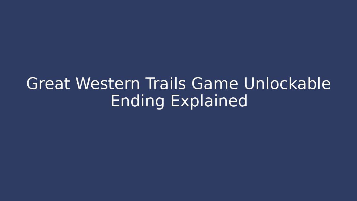 Great Western Trails Game Unlockable Ending Explained - Buddy Program