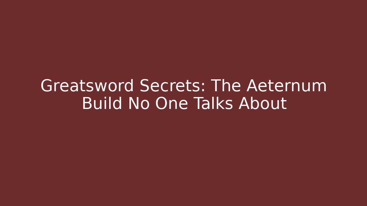 Greatsword Secrets: The Aeternum Build No One Talks About