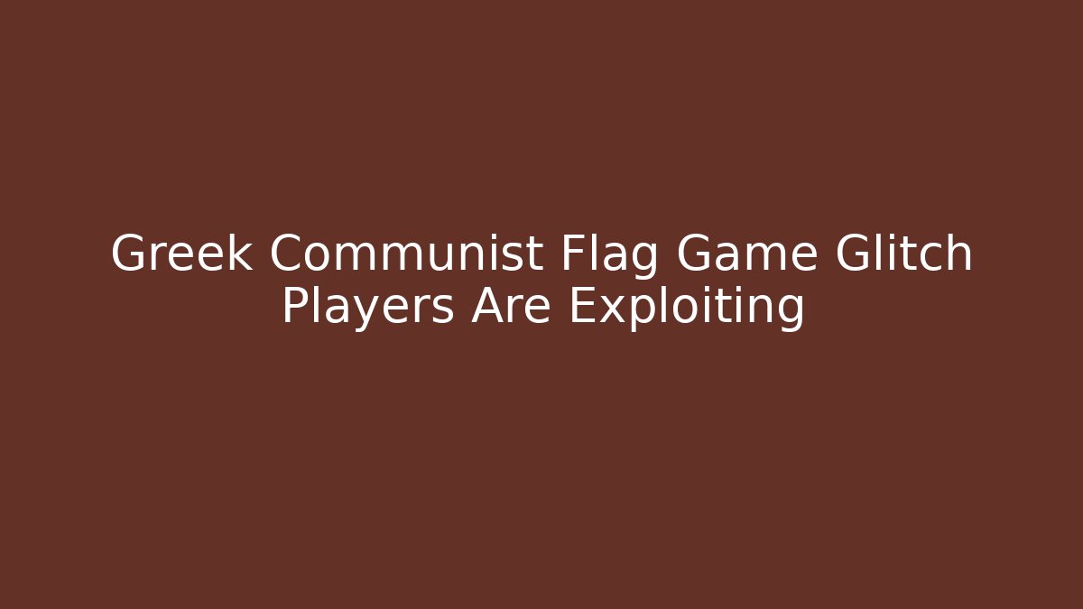 Greek Communist Flag Game Glitch Players Are Exploiting