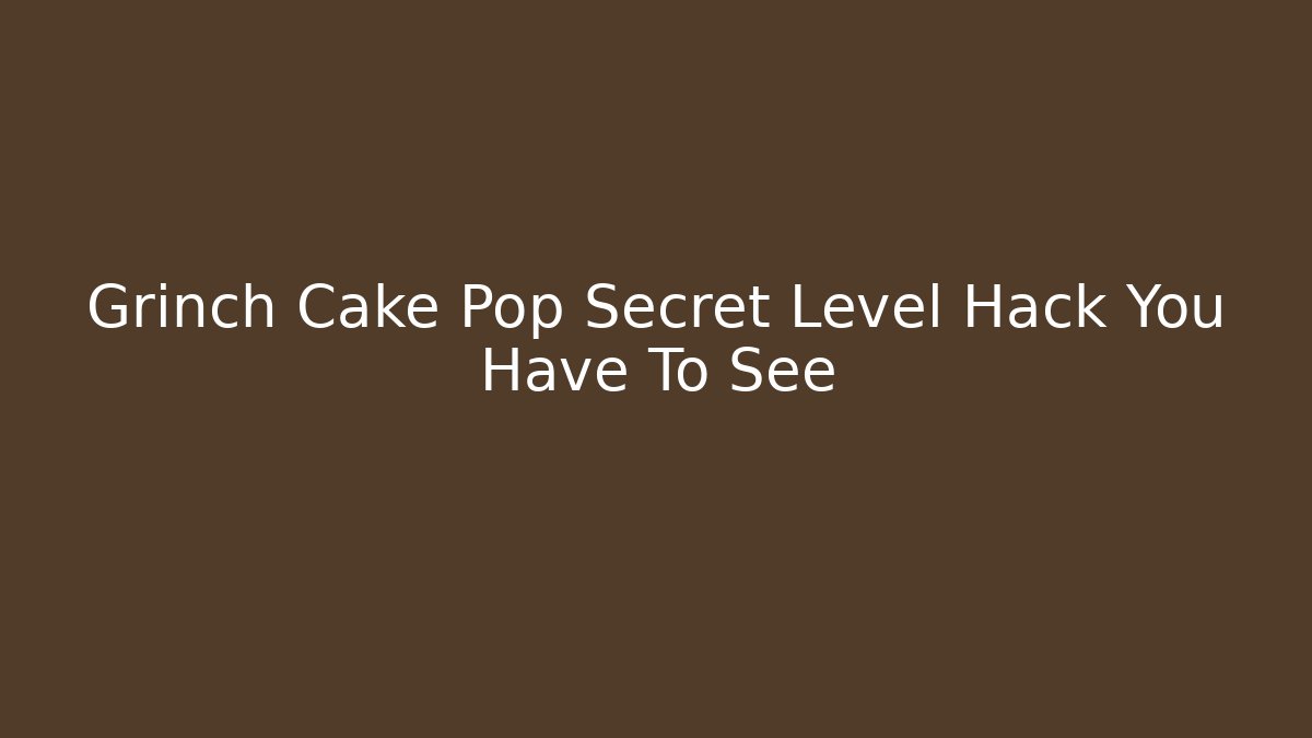 Grinch Cake Pop Secret Level Hack You Have To See - Buddy Program