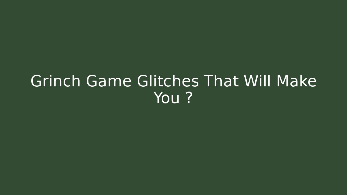 Grinch Game Glitches That Will Make You 🤣