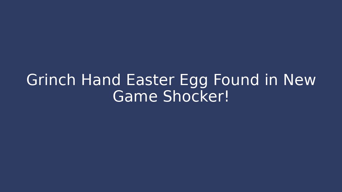 Grinch Hand Easter Egg Found in New Game Shocker!