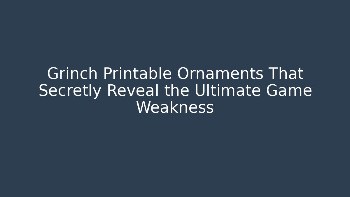 Grinch Printable Ornaments That Secretly Reveal the Ultimate Game Weakness