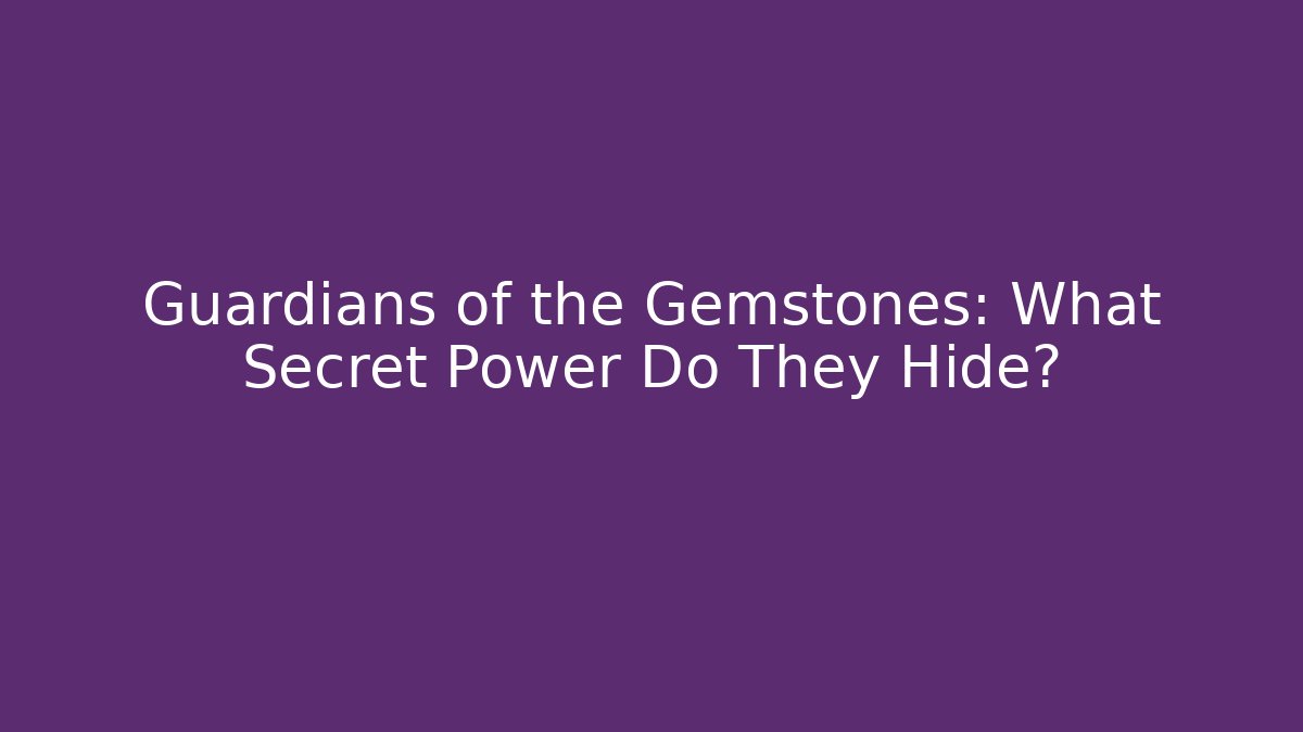 Guardians of the Gemstones: What Secret Power Do They Hide?