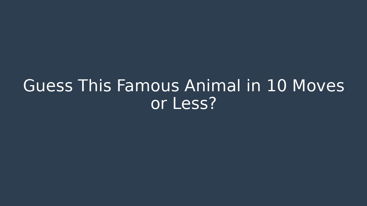 Guess This Famous Animal in 10 Moves or Less? - Buddy Program