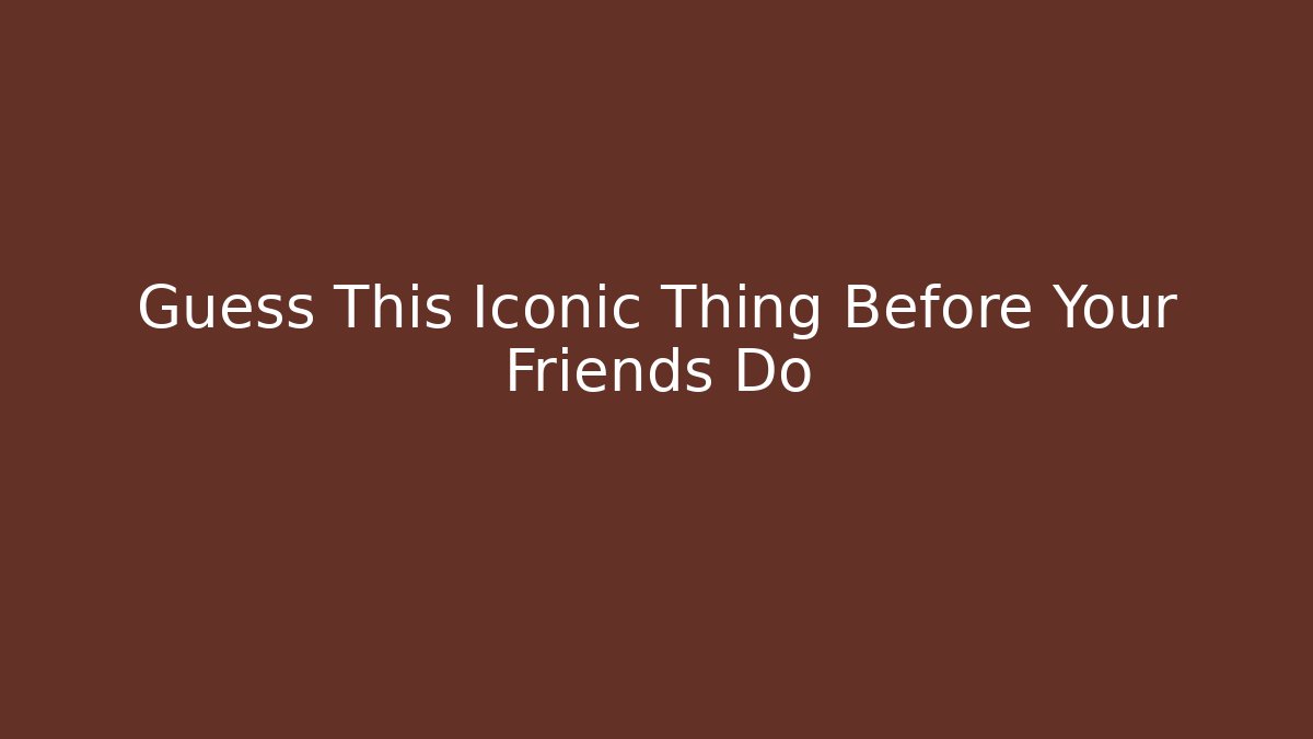 Guess This Iconic Thing Before Your Friends Do