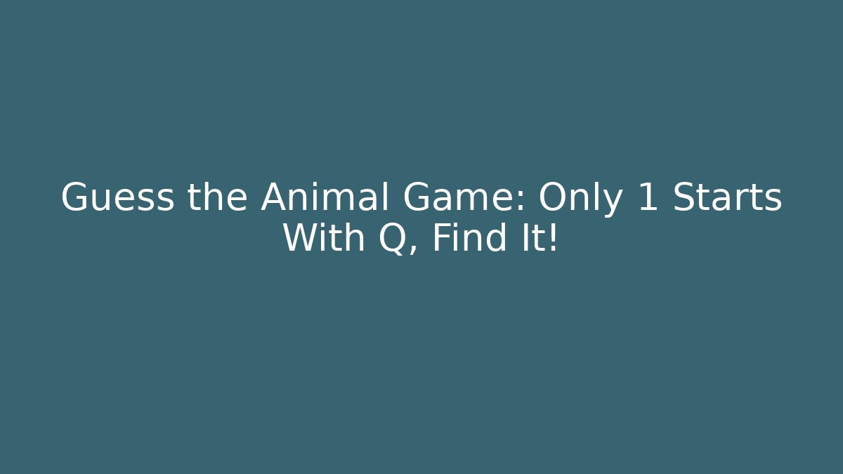 Guess the Animal Game: Only 1 Starts With Q, Find It!