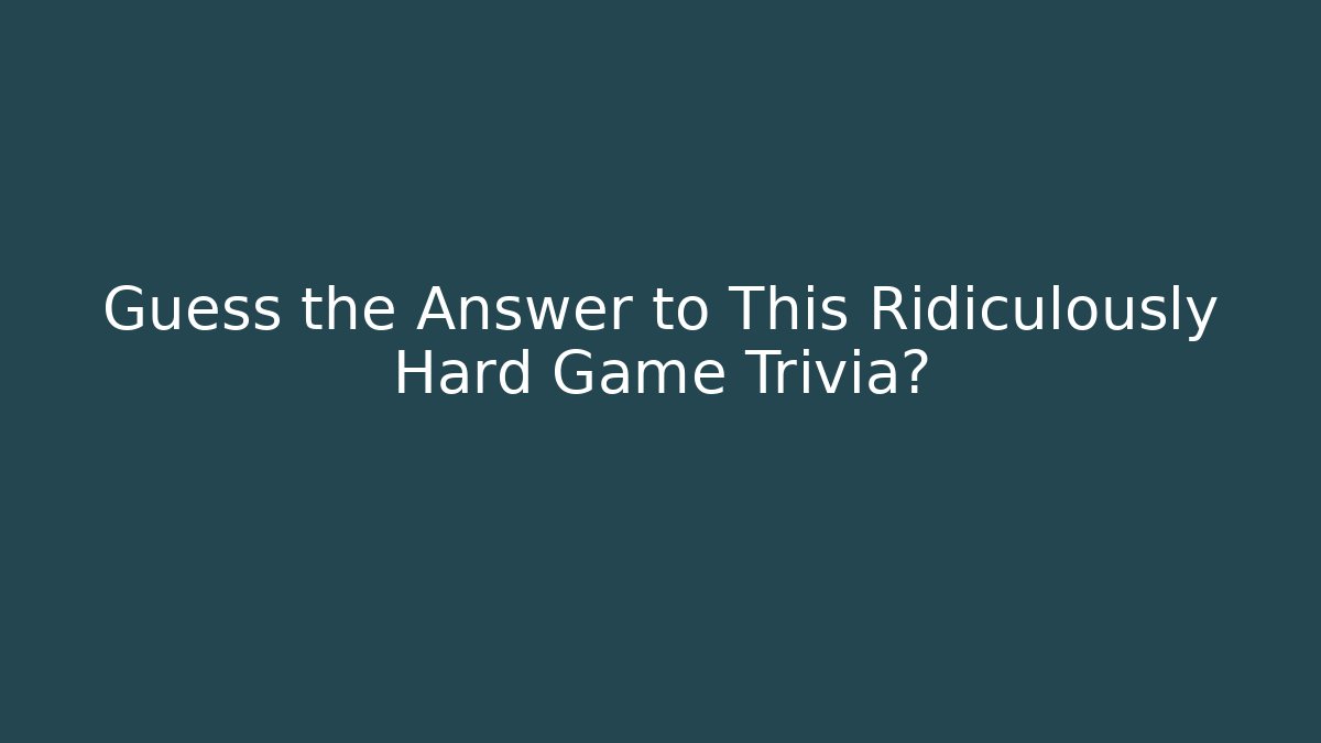 Guess the Answer to This Ridiculously Hard Game Trivia? - Buddy Program