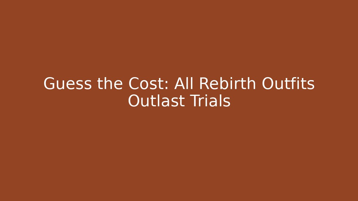 Guess the Cost: All Rebirth Outfits Outlast Trials
