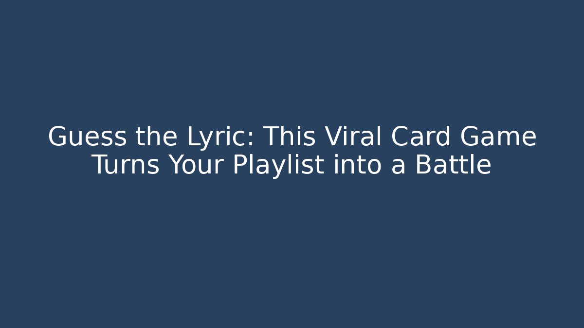 Guess the Lyric: This Viral Card Game Turns Your Playlist into a Battle