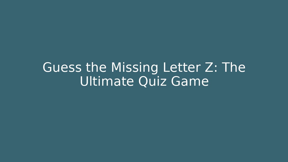 Guess the Missing Letter Z: The Ultimate Quiz Game
